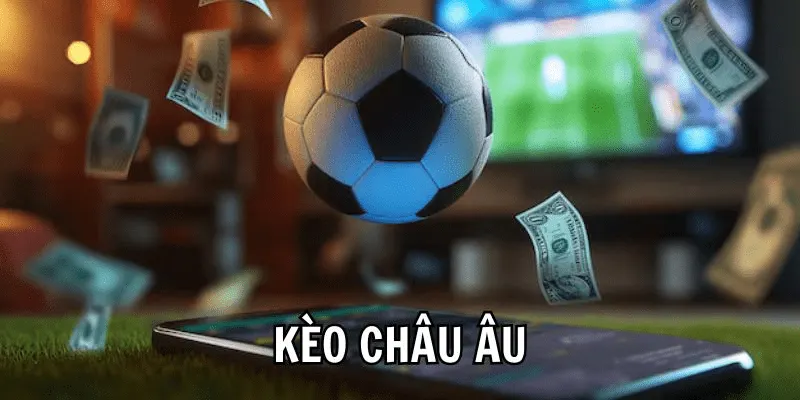 kinh nghiệm đánh kèo châu Âu